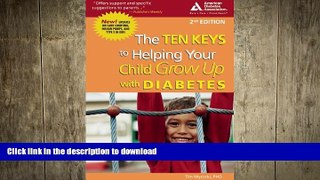 READ BOOK  Ten Keys to Helping Your Child Grow Up with Diabetes, Second Edition FULL ONLINE
