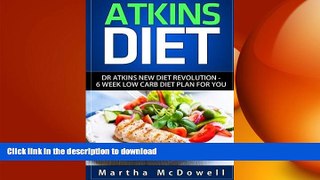 READ BOOK  Atkins Diet: Dr. Atkins New Diet Revolution - 6 Week Low Carb Diet Plan for You