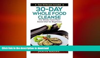 READ BOOK  30-Day Whole Food Cleanse: Plant Based Whole Foods for Beginners  BOOK ONLINE