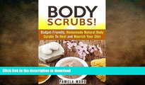 READ BOOK  Body Scrubs!: Budget-Friendly, Homemade Natural Body Scrubs To Heal and Nourish Your