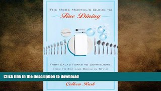 READ THE NEW BOOK The Mere Mortal s Guide to Fine Dining: From Salad Forks to Sommeliers, How to