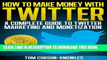 [PDF] How To Make Money With Twitter: A Complete Guide To Twitter Marketing And Monetization (Get