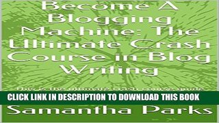 [PDF] Become A Blogging Machine: The Ultimate Crash Course in Blog Writing: This is the ultimate