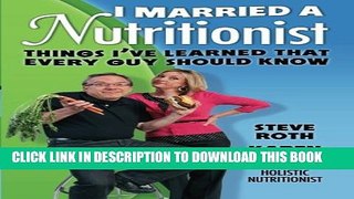 [PDF] I Married a Nutritionist: Things I ve Learned That Every Guy Should Know Full Online