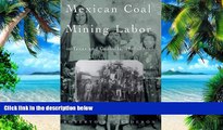 Must Have  Mexican Coal Mining Labor in Texas and Coahuila, 1880-1930 (Rio Grande/RÃ­o Bravo: