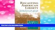 Must Have  Recasting American Liberty: Gender, Race, Law, and the Railroad Revolution, 1865-1920