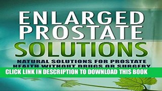 [PDF] Enlarged Prostate Solutions: Natural Solutions for Prostate Health without Drugs or Surgery
