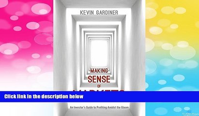 Download Video: READ FREE FULL  Making Sense of Markets: An Investor s Guide to Profiting Amidst the Gloom