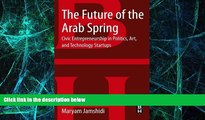 Must Have  The Future of the Arab Spring: Civic Entrepreneurship in Politics, Art, and Technology