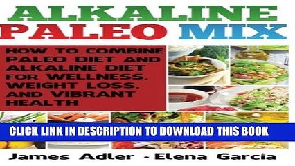 Download Video: [PDF] Alkaline Paleo Mix: How to Combine Paleo Diet and Alkaline Diet for Wellness, Weight Loss,