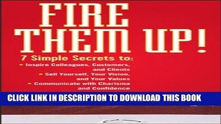 New Book Fire Them Up!: 7 Simple Secrets to: Inspire Colleagues, Customers, and Clients; Sell