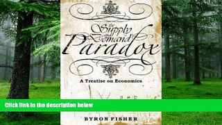 Must Have  The Supply and Demand Paradox: A Treatise on Economics  READ Ebook Full Ebook Free