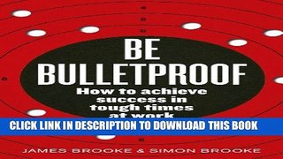 Collection Book Be Bulletproof: How to achieve success in tough times at work