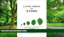 READ FREE FULL  Living above the Store: Building a Business That Creates Value, Inspires Change,