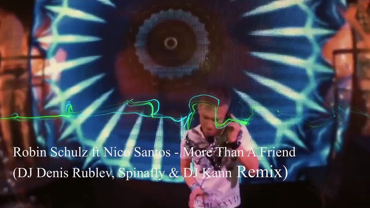Robin Schulz ft Nico Santos - More Than A Friend (DJ Denis Rublev, Spinafly & DJ Kann Remix)