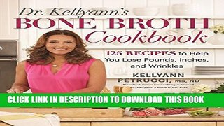 New Book Dr. Kellyann s Bone Broth Cookbook: 125 Recipes to Help You Lose Pounds, Inches, and