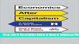 [Get] Economics After Capitalism: A Guide to the Ruins and a Road to the Future Free New