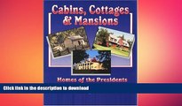 FAVORIT BOOK Cabins, Cottages   Mansions: Homes of the Presidents of the United States READ NOW