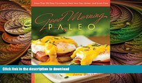FAVORITE BOOK  Good Morning Paleo: More Than 150 Easy Favorites to Start Your Day, Gluten- and