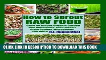 [PDF] How to Sprout Raw Food: Grow an Indoor Organic Garden with Wheatgrass, Bean Sprouts, Grain