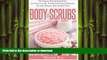 READ BOOK  Body Scrubs: 30 Organic Homemade Body And Face Scrubs, The Best All-Natural Recipes