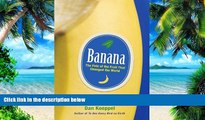Big Deals  Banana: The Fate of the Fruit That Changed the World  Free Full Read Most Wanted