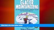 READ book  Glacier Mountaineering: An Illustrated Guide To Glacier Travel And Crevasse Rescue