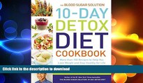 READ BOOK  The Blood Sugar Solution 10-Day Detox Diet Cookbook: More than 150 Recipes to Help You