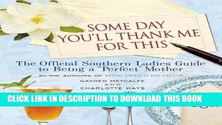 [Download] Some Day You ll Thank Me for This: The Official Southern Ladies  Guide to Being a
