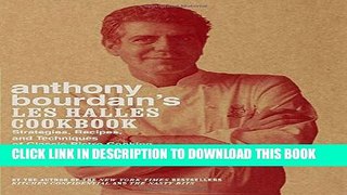 [Download] Anthony Bourdain s Les Halles Cookbook: Strategies, Recipes, and Techniques of Classic