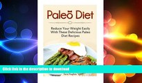 READ BOOK  Paleo Diet: Reduce Your Weight Easily With These Delicious Paleo Diet Recipes (Paleo