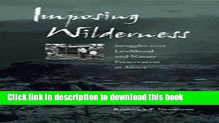 Read Imposing Wilderness: Struggles over Livelihood and Nature Preservation in Africa (California