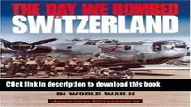 Download The Day We Bombed Switzerland: Flying with the US Eighth Army Air Force in World War II