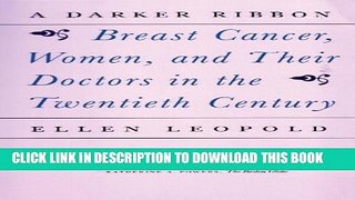 [PDF] A Darker Ribbon: A Twentieth-Century Story of Breast Cancer, Women, and Their Doctors Full