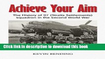 Read Achieve Your Aim: The History of No. 97 (Straits Settlements) Squadron - A WW2 Pathfinder