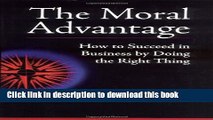 PDF The Moral Advantage: How to Succeed in Business by Doing the Right Thing  PDF Free