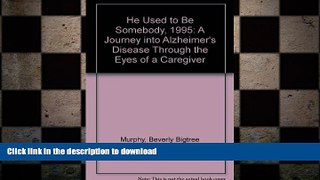 GET PDF  He Used to Be Somebody, 1995: A Journey into Alzheimer s Disease Through the Eyes of a