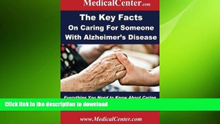 READ BOOK  The Key Facts on Caring For Someone With Alzheimer s Disease: Everything You Need to