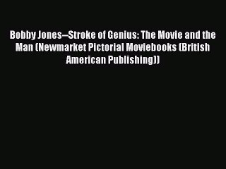 [PDF] Bobby Jones--Stroke of Genius: The Movie and the Man (Newmarket Pictorial Moviebooks