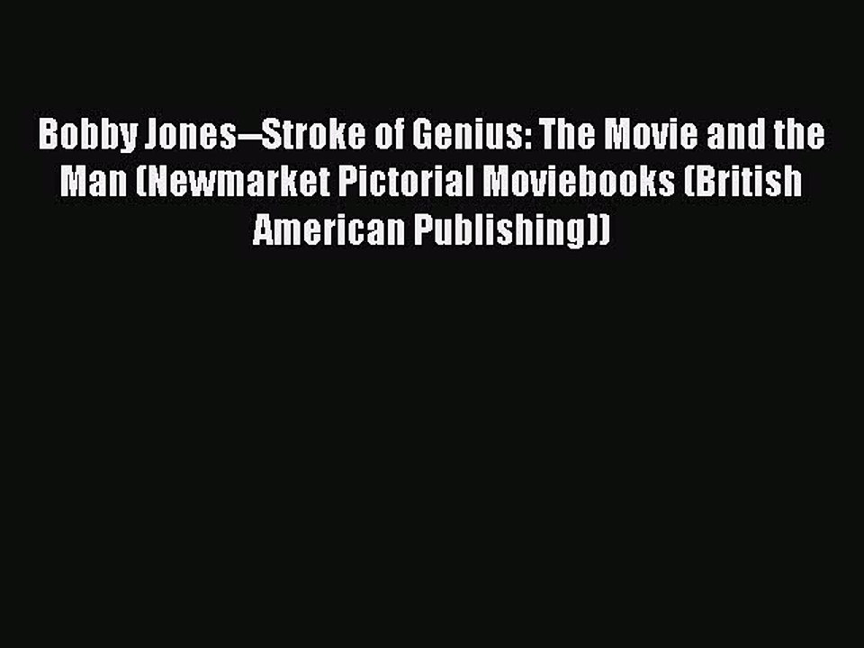 [PDF] Bobby Jones--Stroke of Genius: The Movie and the Man (Newmarket Pictorial Moviebooks