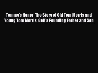 [PDF] Tommy's Honor: The Story of Old Tom Morris and Young Tom Morris Golf's Founding Father