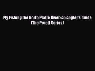 [PDF] Fly Fishing the North Platte River: An Angler's Guide (The Pruett Series) Full Online