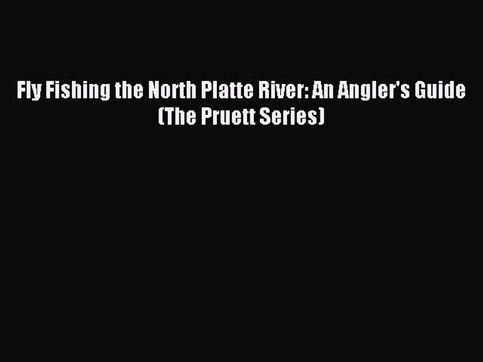 [PDF] Fly Fishing the North Platte River: An Angler's Guide (The Pruett Series) Full Online