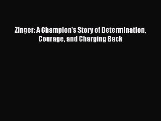 [PDF] Zinger: A Champion's Story of Determination Courage and Charging Back Popular Online