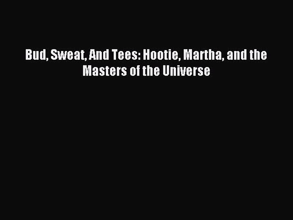 [PDF] Bud Sweat And Tees: Hootie Martha and the Masters of the Universe Popular Online
