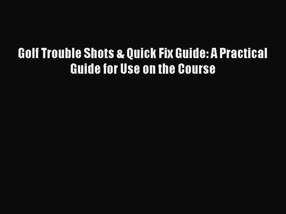 [PDF] Golf Trouble Shots & Quick Fix Guide: A Practical Guide for Use on the Course Popular