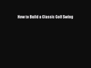[PDF] How to Build a Classic Golf Swing Popular Online