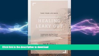 FAVORITE BOOK  Healing Leaky Gut: Take Your Life Back Through Nutrition and Healthy Living FULL