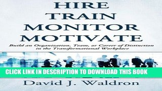 [PDF] Hire Train Monitor Motivate: Build an Organization, Team, or Career of Distinction in the