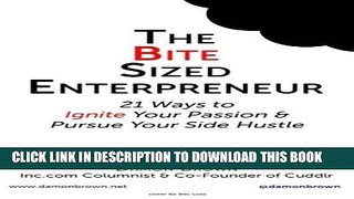 [PDF] The Bite-Sized Entrepreneur: 21 Ways to Ignite Your Passion   Pursue Your Side Hustle
